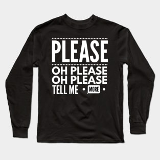 Please tell me more Long Sleeve T-Shirt